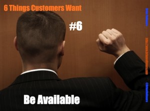 Six things customers want: Be Available